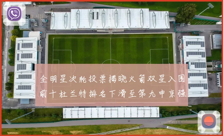 全明星次轮投票揭晓火箭双星入围前十杜兰特排名下滑至第九申京强势晋级第十位