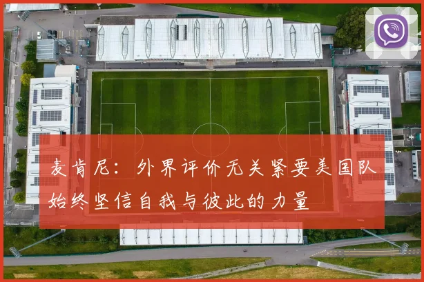 麦肯尼：外界评价无关紧要美国队始终坚信自我与彼此的力量